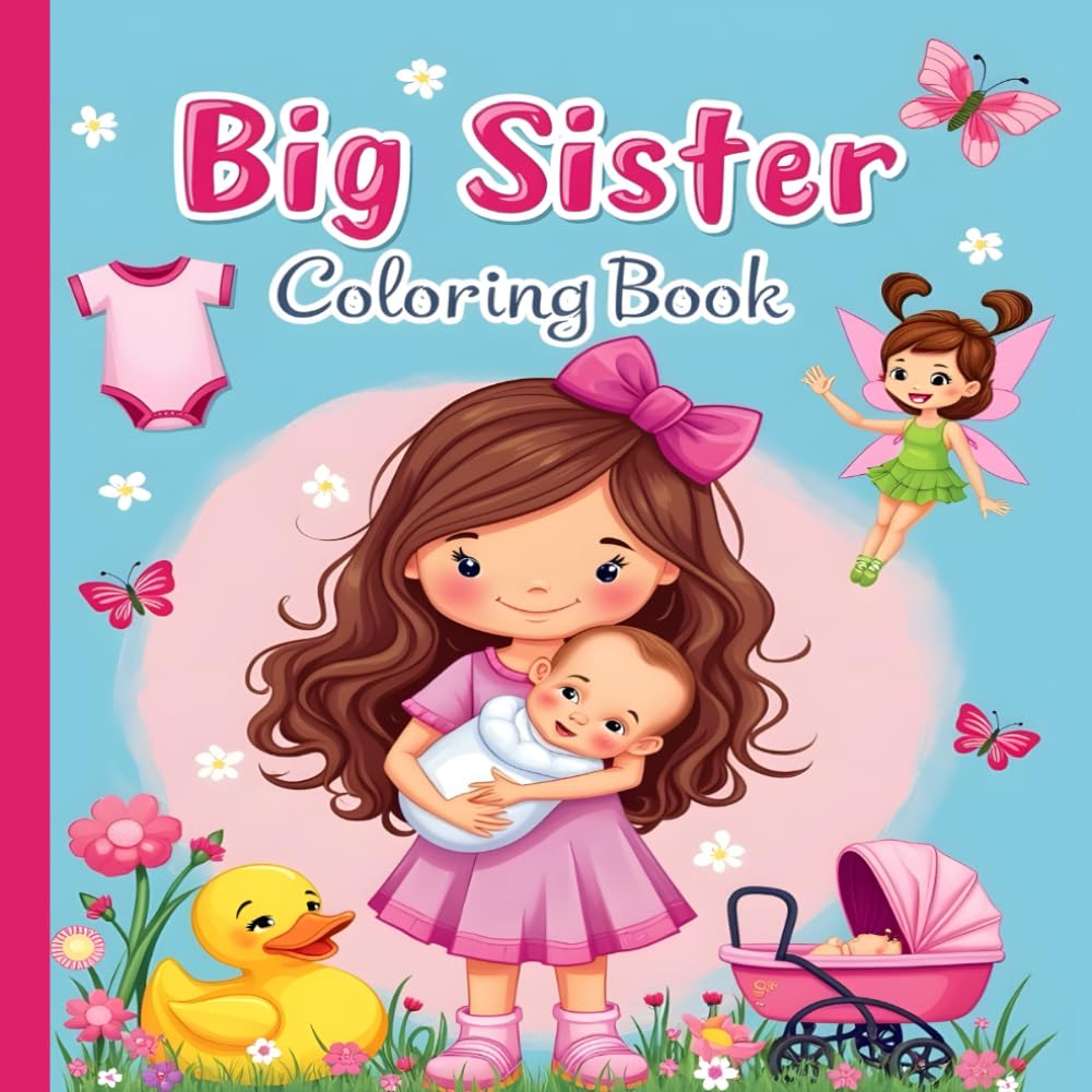 Big Sister Coloring Book: A Fun and Adorable Coloring Adventure for Girls Welcoming a New Baby: A Sweet and Creative Activity Book for New Big Sisters ... of Siblings, Babies, and Fun Scenes to Color