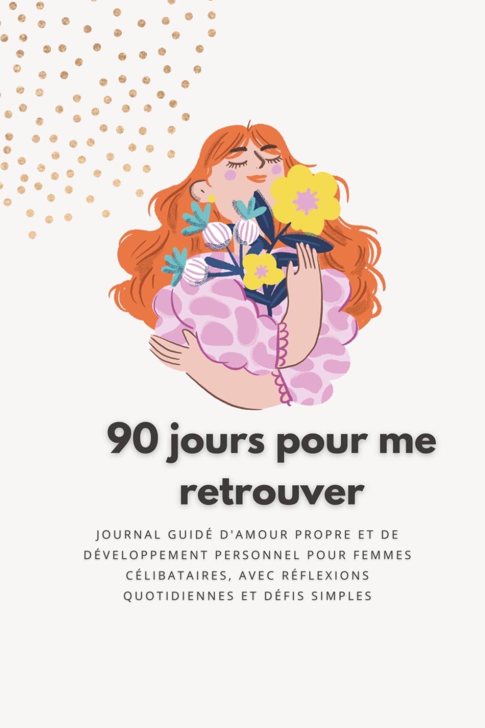 90 Jours pour Me Retrouver: Journal guidé d'amour propre et de connaissance de soi pour femmes célibataires, avec réflexions quotidiennes et défis simples