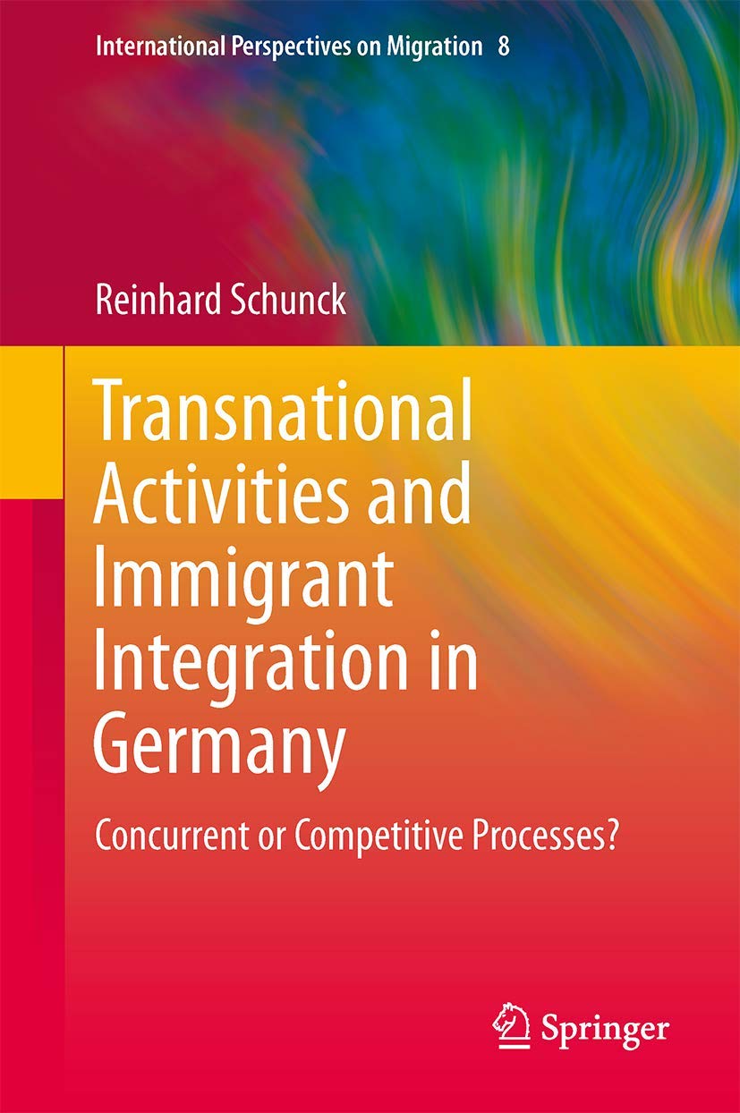 Transnational Activities and Immigrant Integration in Germany: Concurrent or Competitive Processes? (International Perspectives on Migration, 8, Band 8)