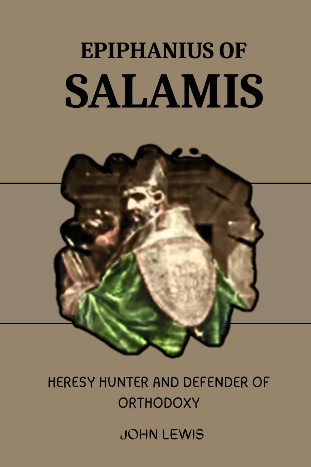 EPIPHANIUS OF SALAMIS: HERESY HUNTER AND DEFENDER OF ORTHODOXY (Early Church Account Series)