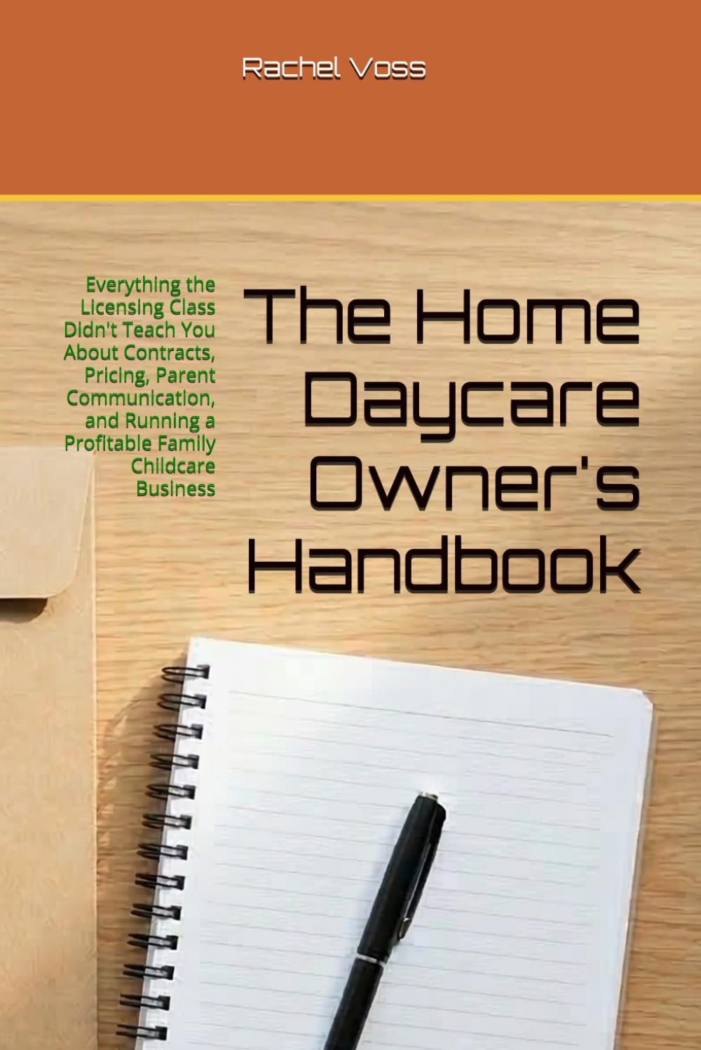 The Home Daycare Owner's Handbook: Everything the Licensing Class Didn't Teach You About Contracts, Pricing, Parent Communication, and Running a Profitable Family Childcare Business