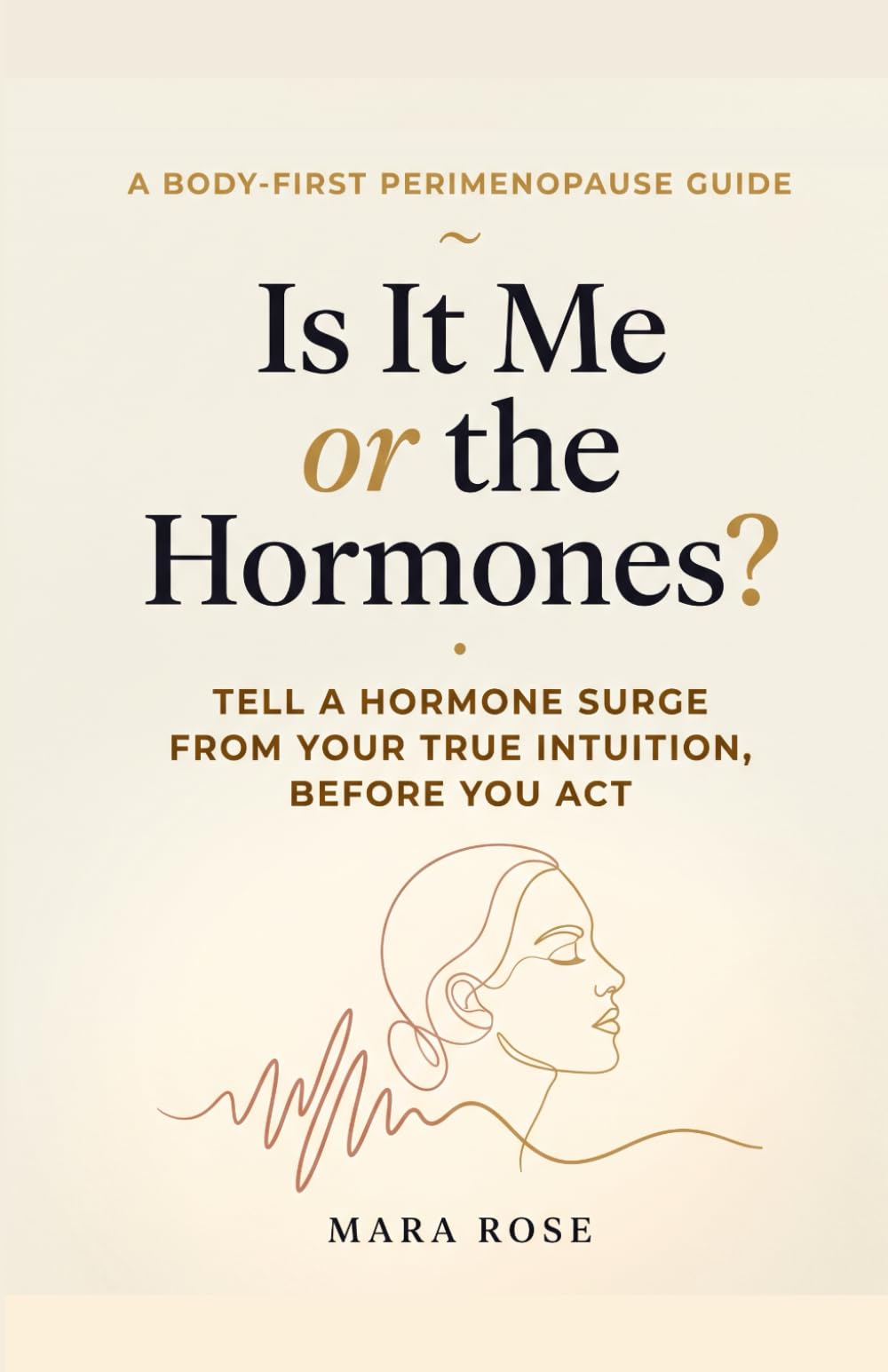Is It Me or the Hormones?: A Body-First Guide for Women in Perimenopause to Tell a Hormone Surge from True Intuition — Before You Act on Anxiety, Rage, or Doubt