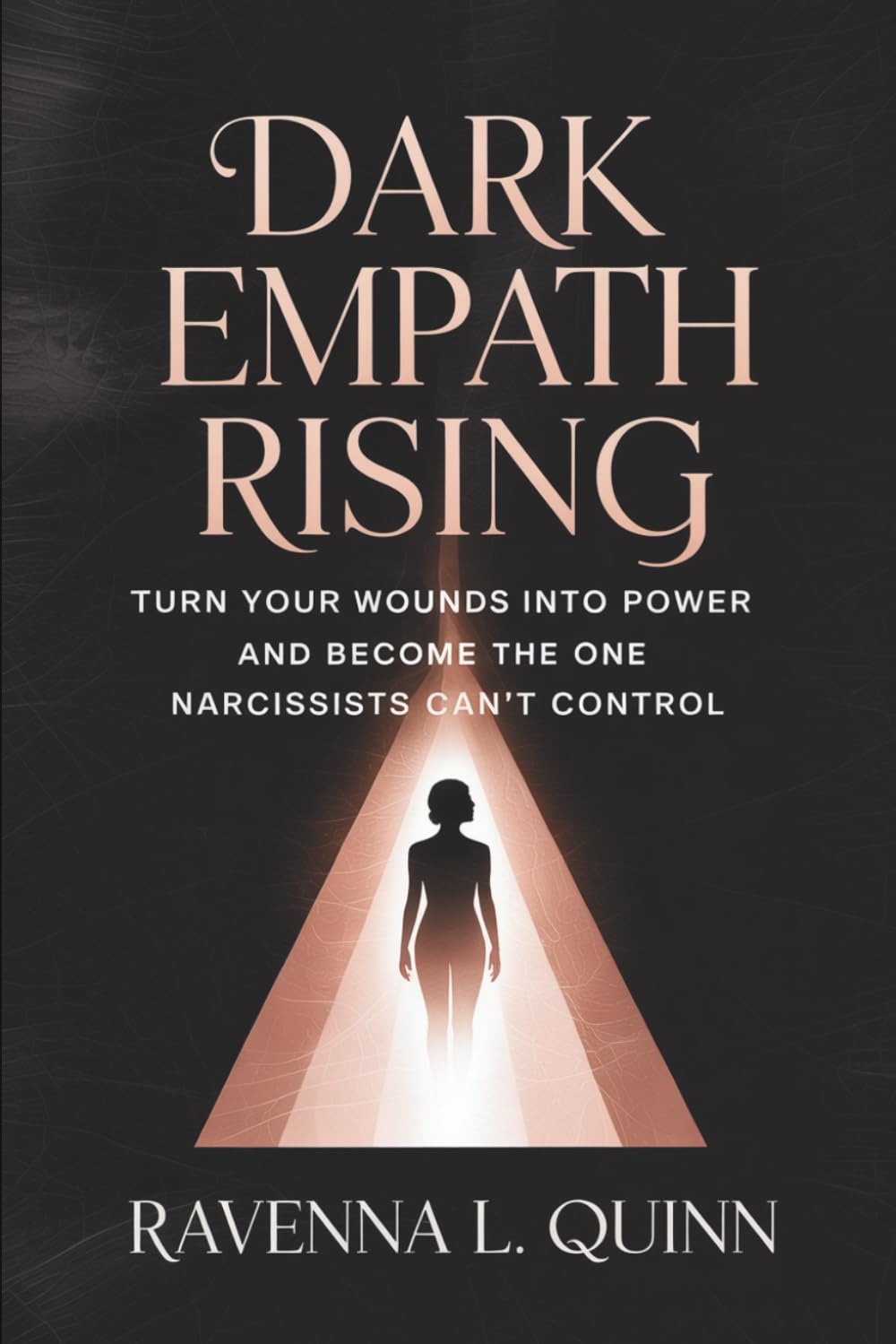 Dark Empath Rising: Turn Your Wounds Into Power and Become the One Narcissists Can’t Control