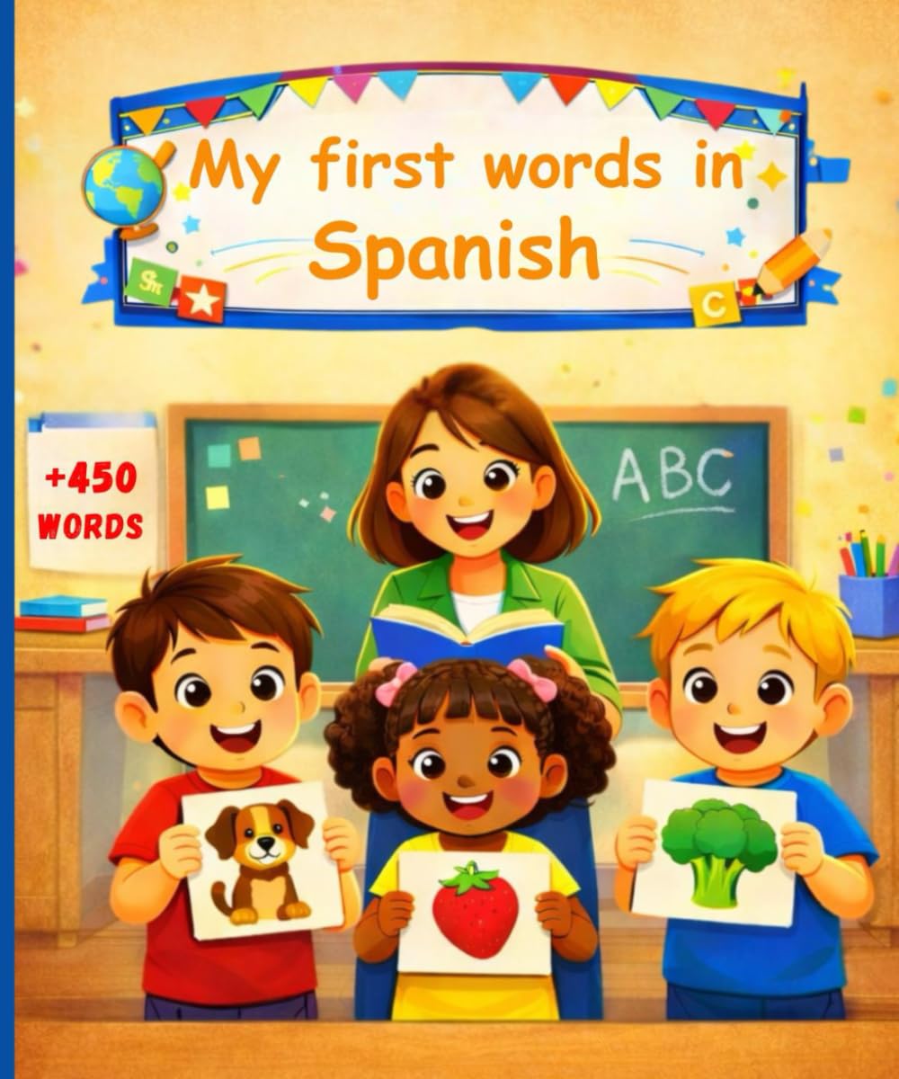 My first words in Spanish: A Bilingual Picture Dictionary and Vocabulary Learning Book for Kids, Toddlers and Preschoolers Learning Spanish.