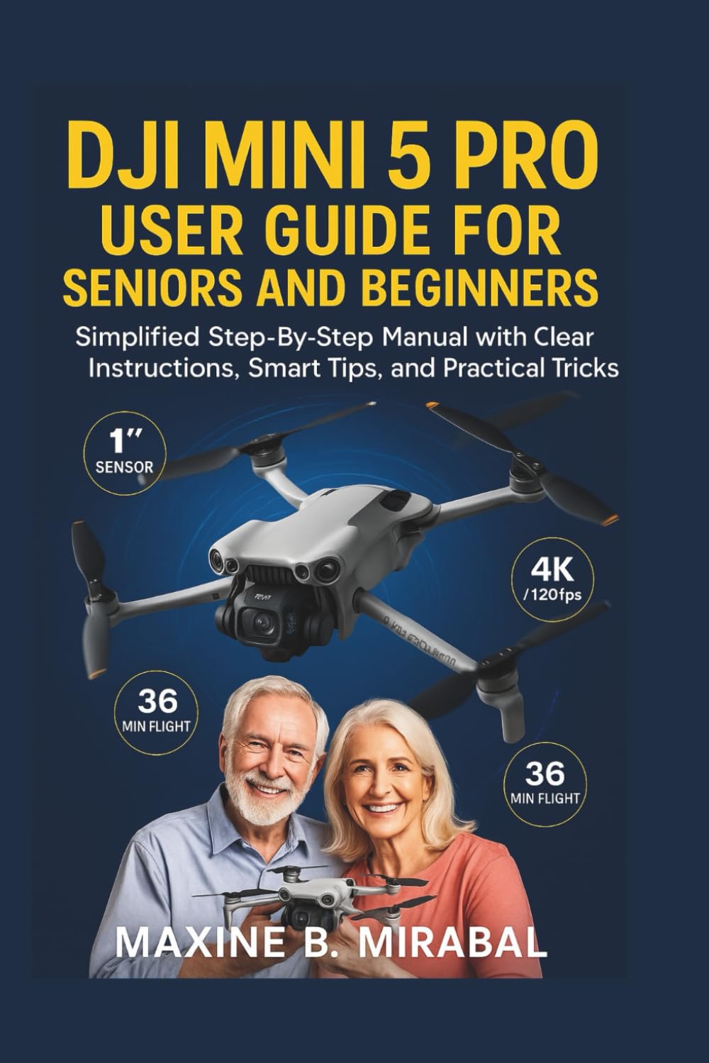 Dji Mini 5 pro User Guide for Seniors and Beginners: Simplified Step-by-Step Manual with Clear Instructions, Smart Tips, and Practical Tricks. (Technology Made Simple for Seniors and Beginners)