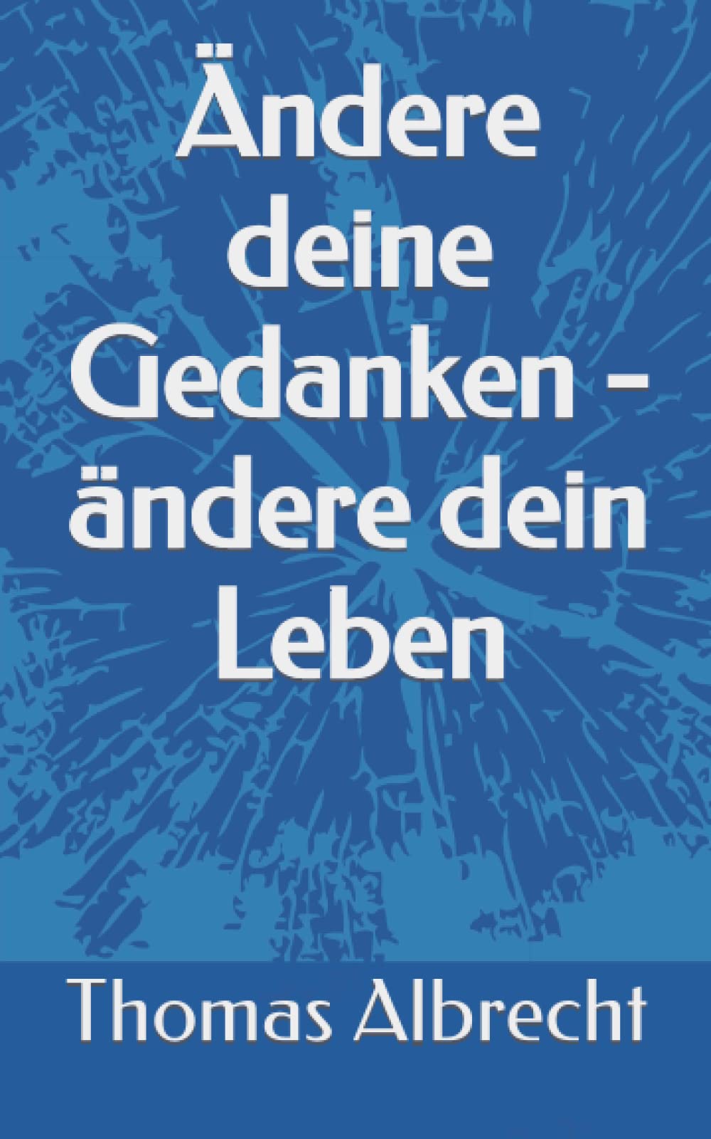 Ändere deine Gedanken - ändere dein Leben