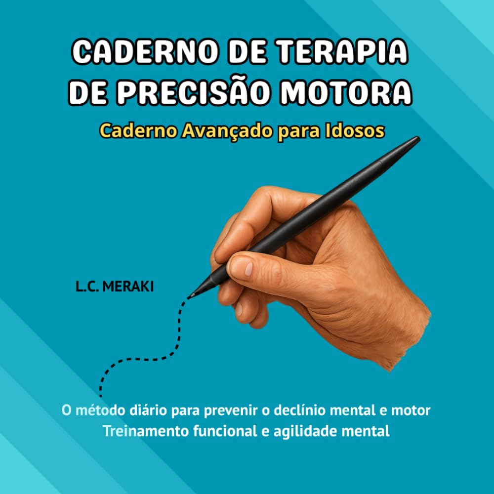 CADERNO DE TERAPIA DE PRECISÃO MOTORA: Caderno Avançado para Idosos. O Método Diário para Prevenir o Declínio Mental e Motor. Treinamento Funcional e Agilidade Mental.
