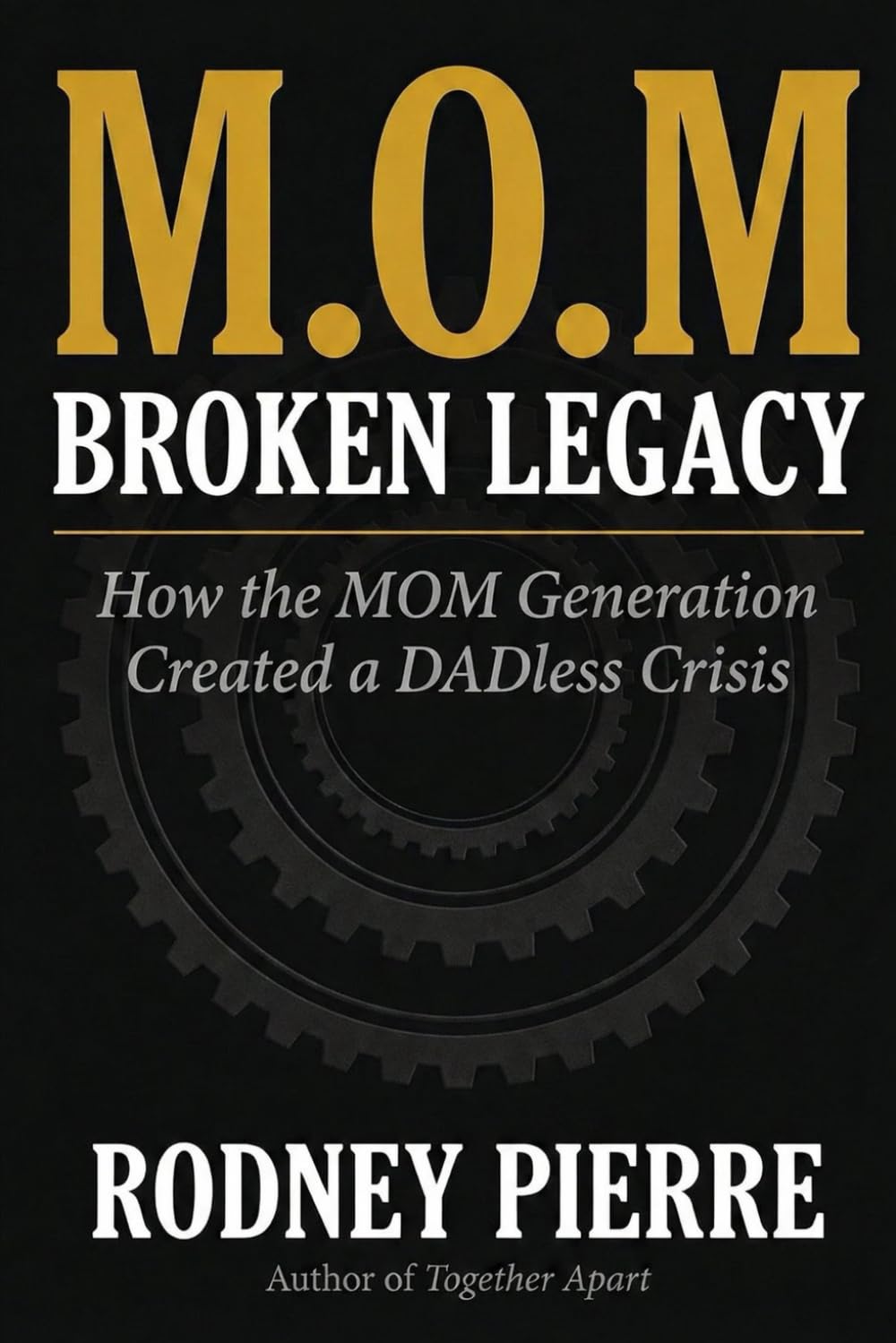 M.O.M: Broken Legacy: How the "M.O.M" Generation Created a DADless Crisis