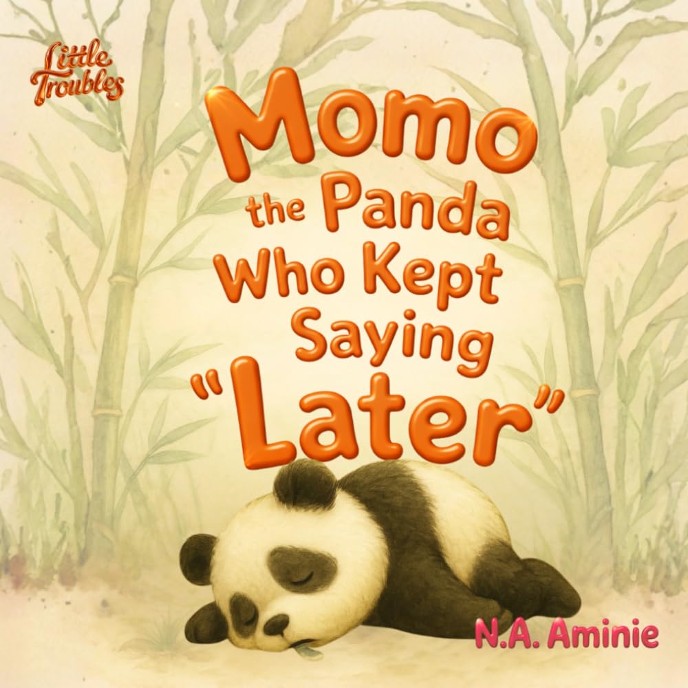 Momo the Panda Who Kept Saying “Later”: And the Day “Later” Didn’t Work (Little Troubles)