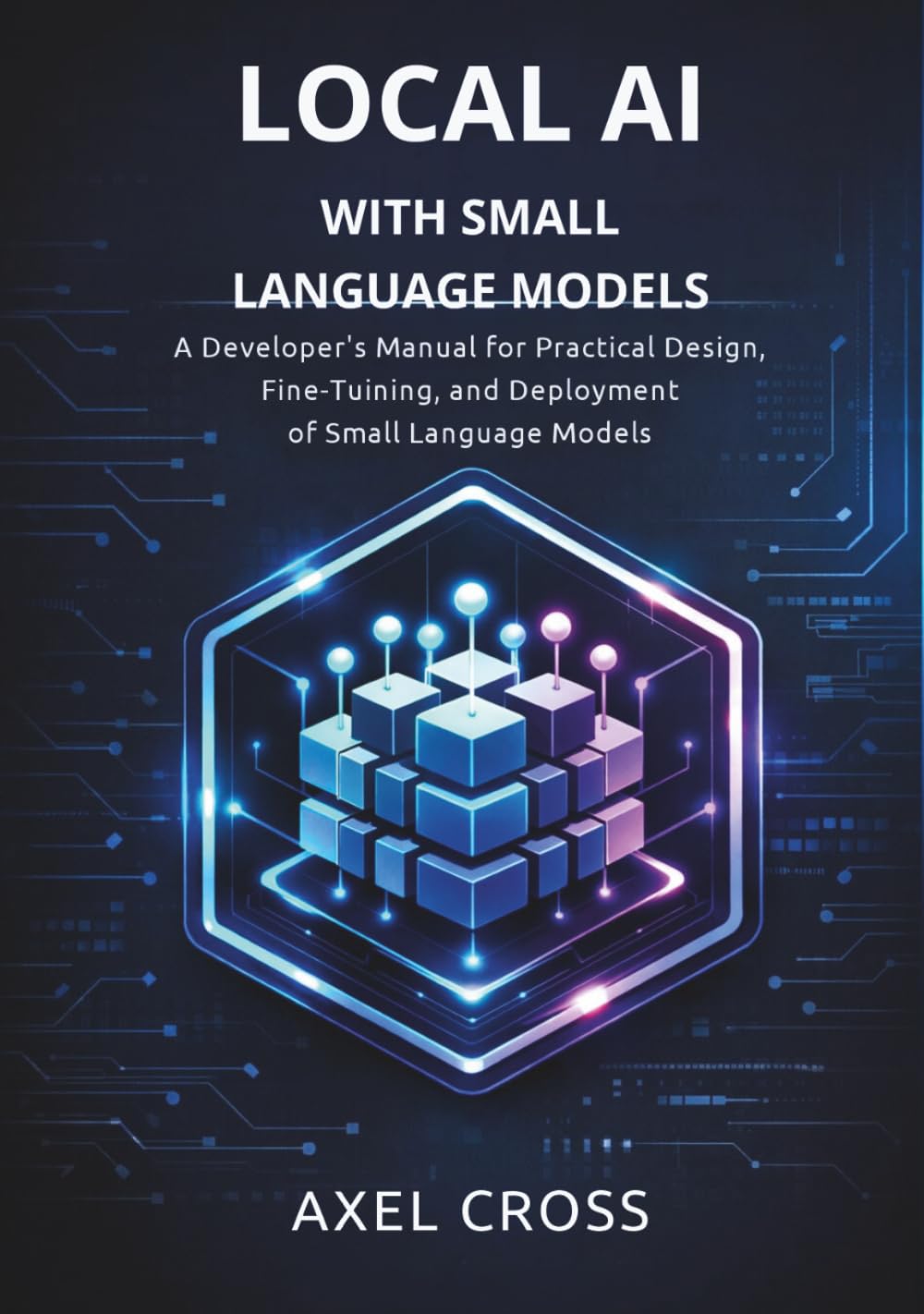Local AI with Small Language Models: Developer’s Manual for Practical Design, Fine-Tuning, and Deployment of Small Language Models