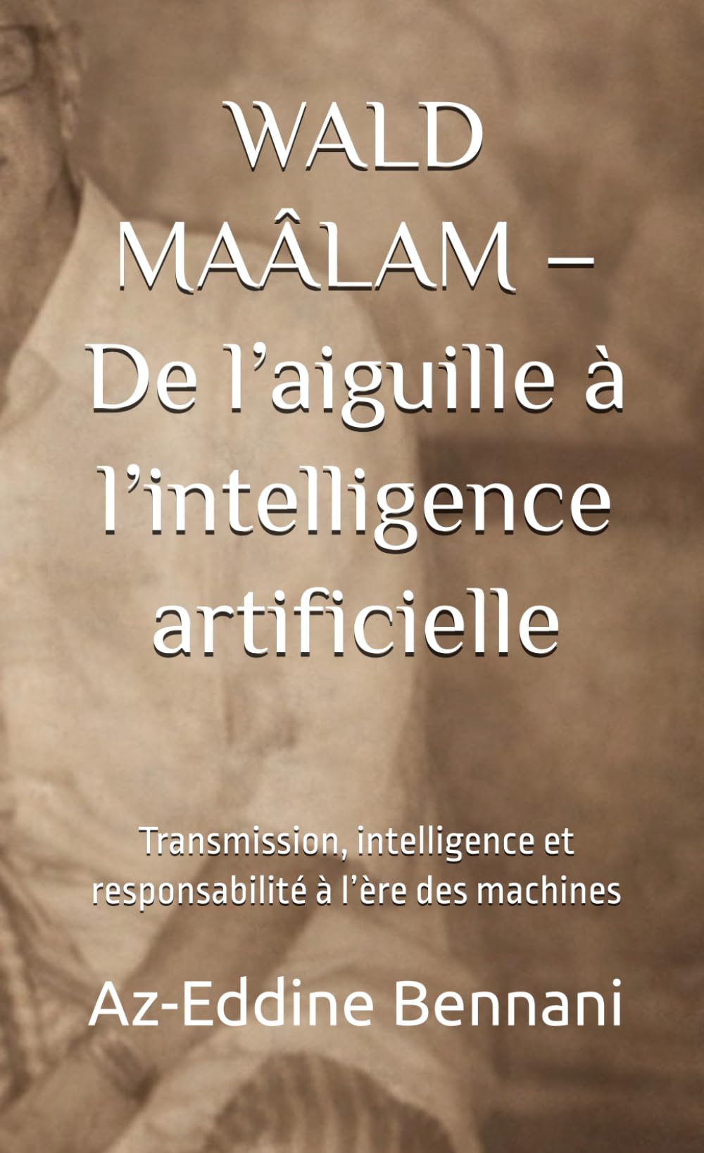 WALD MAÂLAM – De l’aiguille à l’intelligence artificielle: Transmission, intelligence et responsabilité à l’ère des machines