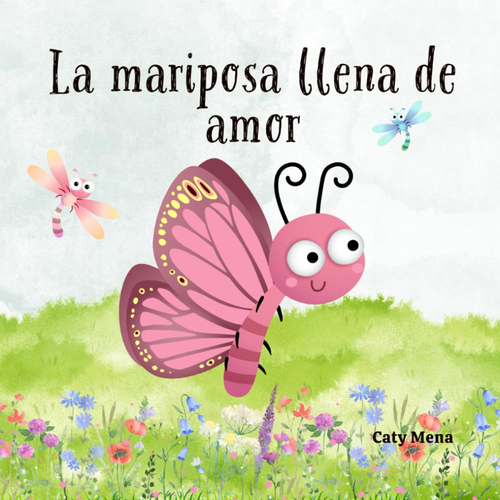 La Mariposa Llena de Amor: The Butterfly Full of Love. (Children's Book) (Libros para niños en español | Cuentos e Historias | Educativos y Divertidos | Edad 0-8 años)