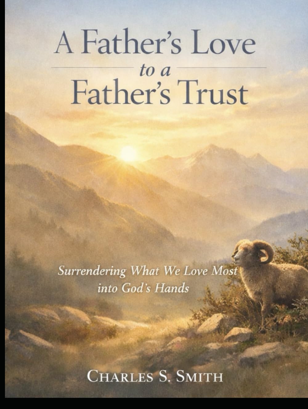 A Father’s Love to a Father’s Trust: Surrendering What We Love Most into God’s Hands