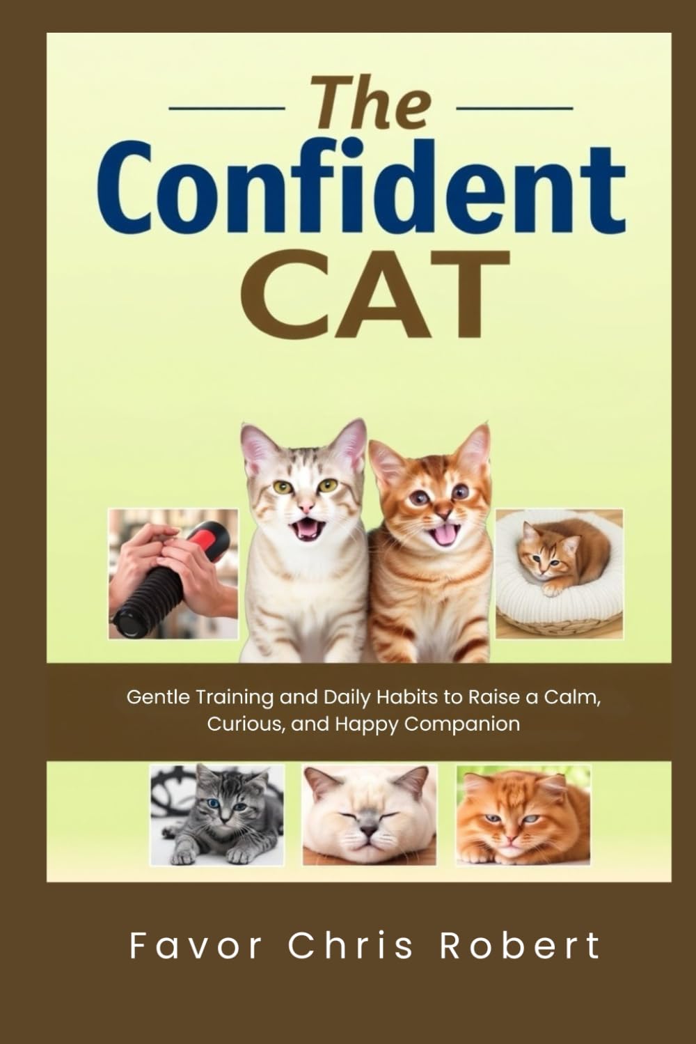 The Confident Cat: Gentle Training and Daily Habits to Raise a Calm, Curious, and Happy Companion