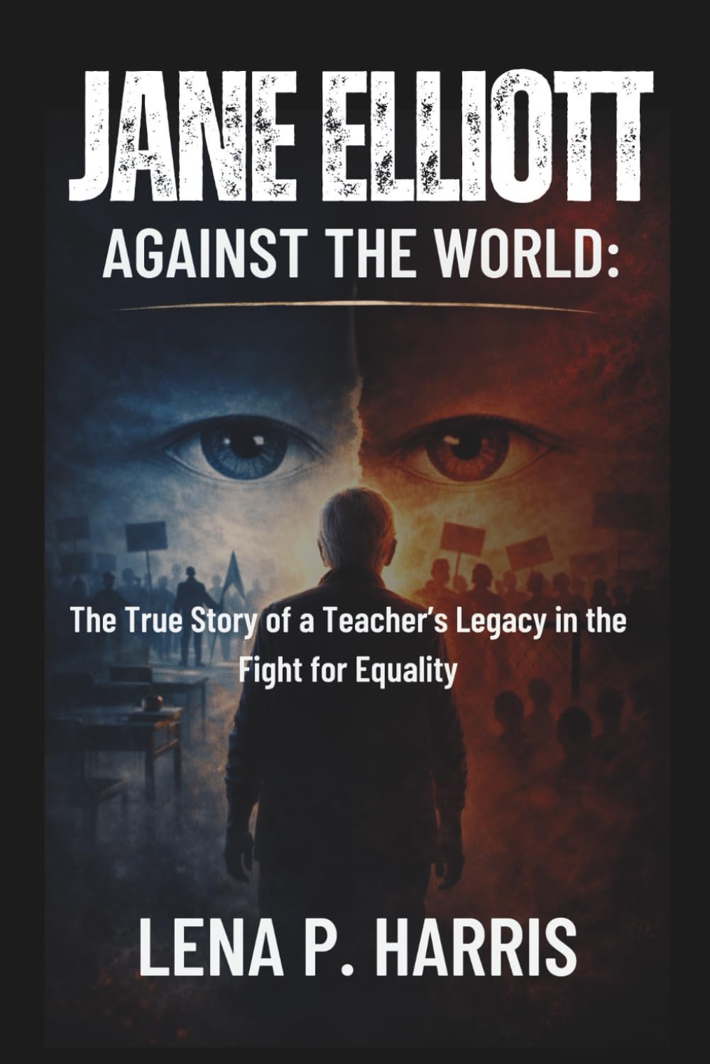 JANE ELLIOTT AGAINST THE WORLD: The Untold Journey of a Teacher Who Shaped the Fight for Equality
