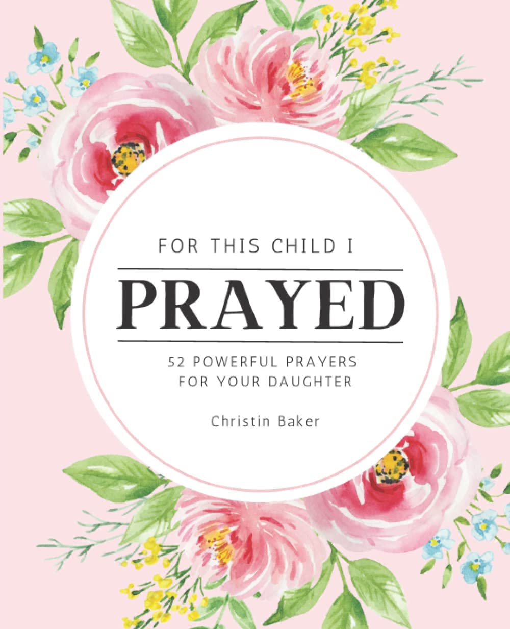 For This Child I Prayed: 52 Powerful Prayers for your Daughter