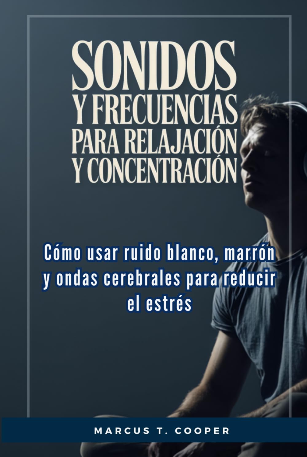 Sonidos y frecuencias para relajación y concentración: Cómo usar ruido blanco, marrón y ondas cerebrales para reducir el estrés