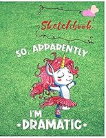 Sketchbook: Girls Unicorn Sketchbook | Kids Sketch Book For Girls | So apparently im dramatic | Practice Drawing Paint Write or Doodle | Artist ... Unicorn | Large Blank 110 Pages 1677957425 Book Cover