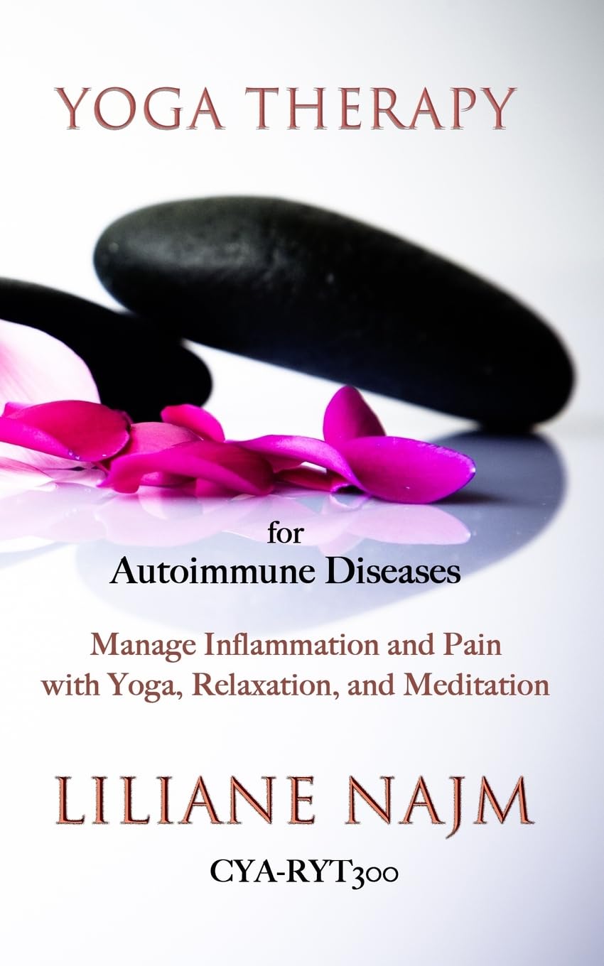 Yoga Therapy for Autoimmune Diseases: How to Manage Inflammation and Pain with Yoga, Relaxation and Meditation