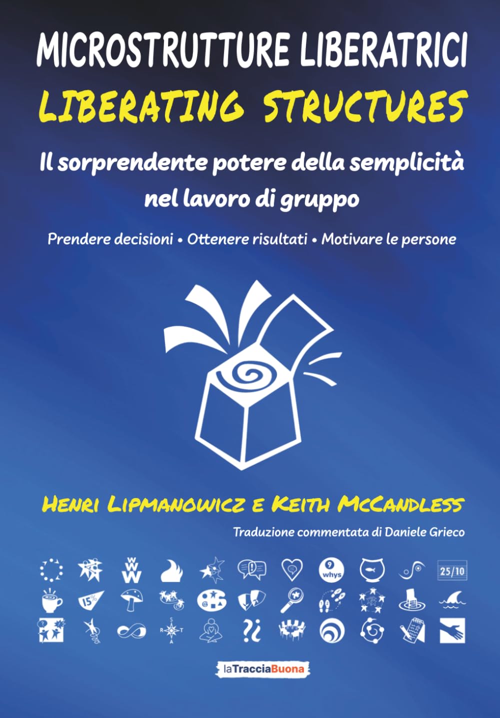 Microstrutture Liberatrici - Liberating Structures: Il sorprendente potere della semplicità nel lavoro di gruppo