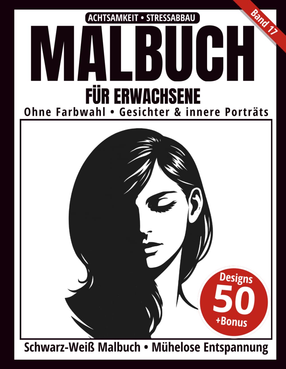 Malbuch für Erwachsene – Schwarz-Weiß Malbuch: 50 Gesichter- und innere Porträt-Motive zum Ausmalen – ohne Farbwahl, einseitig bedruckt, entspannend und achtsamkeitsfördernd (Ein-Farben-Kunst-Serie)