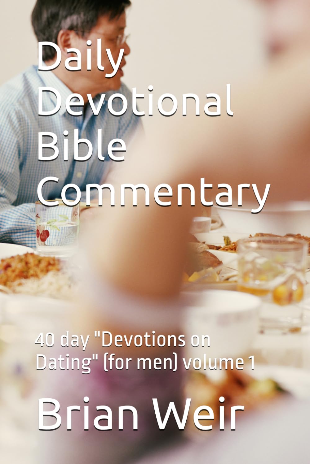 Daily Devotional Bible Commentary: 40 day "Devotions on Dating" (for men) volume 1