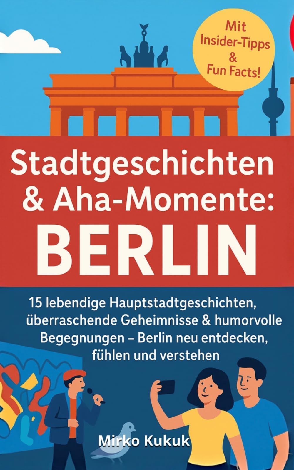 Stadtgeschichten & Aha-Momente: Berlin: 15 lebendige Hauptstadtgeschichten, überraschende Geheimnisse & humorvolle Begegnungen – Berlin neu entdecken, ... Entdeckungstour durch Deutschlands Städte)