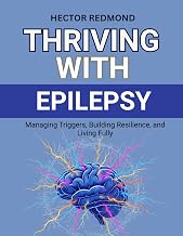 Thriving with Epilepsy: Managing Triggers, Building Resilience, and Living Fully