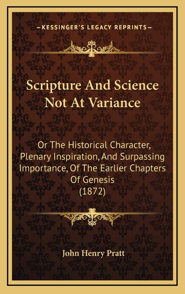 Scripture and Science Not at Variance: Or the Historical Character, Plenary Inspiration, and Surpassing Importance, of the Earlier Chapters of Genesis (1872)