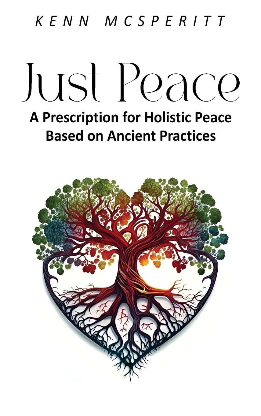 JUST PEACE: A Prescription for Holistic Peace Based On Ancient Practices