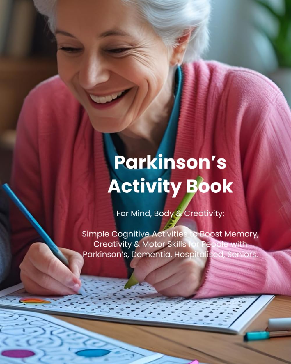Parkinson’s Activity Book: For Mind, Body & Creativity: Simple Cognitive Activities to Boost Memory, Creativity & Motor Skills for People with Parkinson’s (Adult activity books)