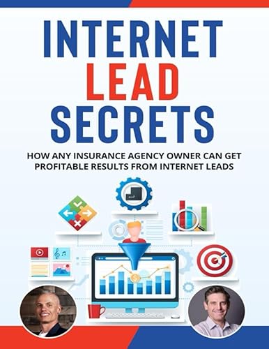 Internet Lead Secrets: How Any Insurance Agency Owner Can Get Profitable Results Fast With Internet Leads