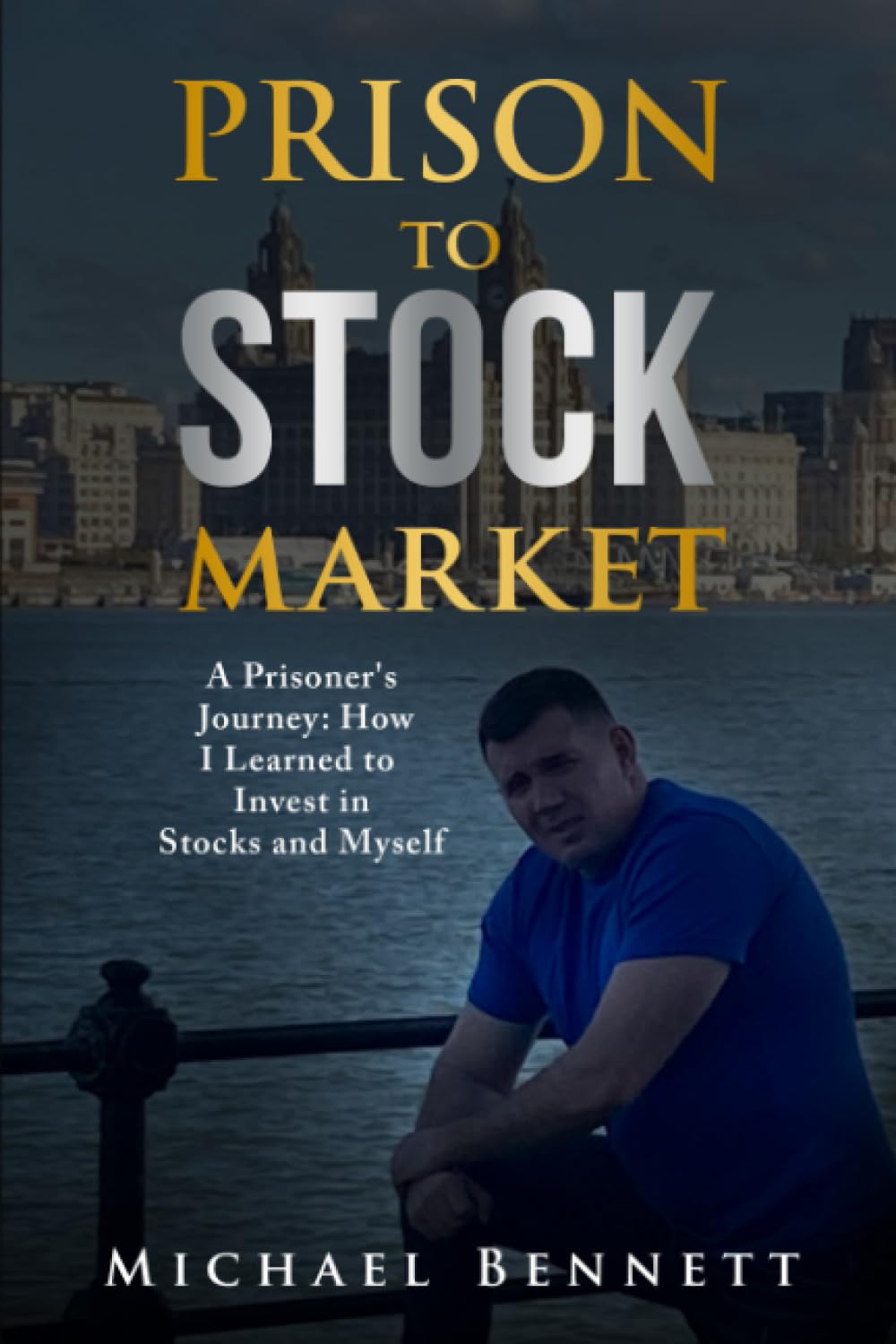 Prison to Stock Market: A Prisoners Journey: How I Learned To Invest in Stocks and Myself...