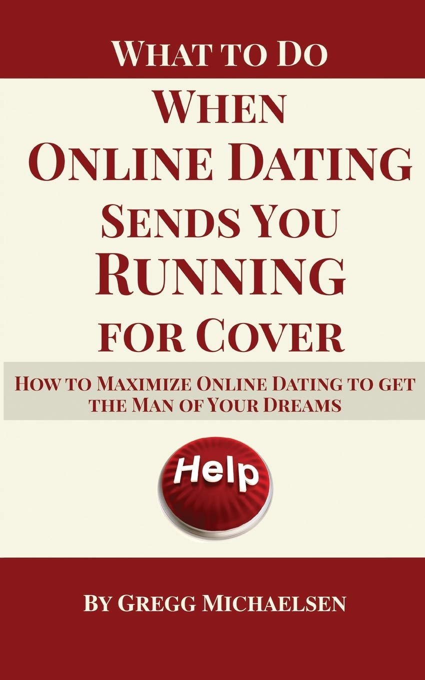 What To Do When Online Dating Sends You Running For Cover: How To Maximize Online Dating To Get The Man Of Your Dreams: 23 (Relationship and Dating Advice for Women)