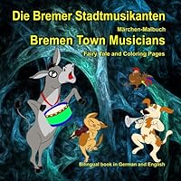 Les musiciens de Brême. Le conte de fée et le coloriage. Bremen Town Musicians. Fairy Tale and Coloring Pages: Bilingual Picture Book for Kids in French and English 1522747052 Book Cover