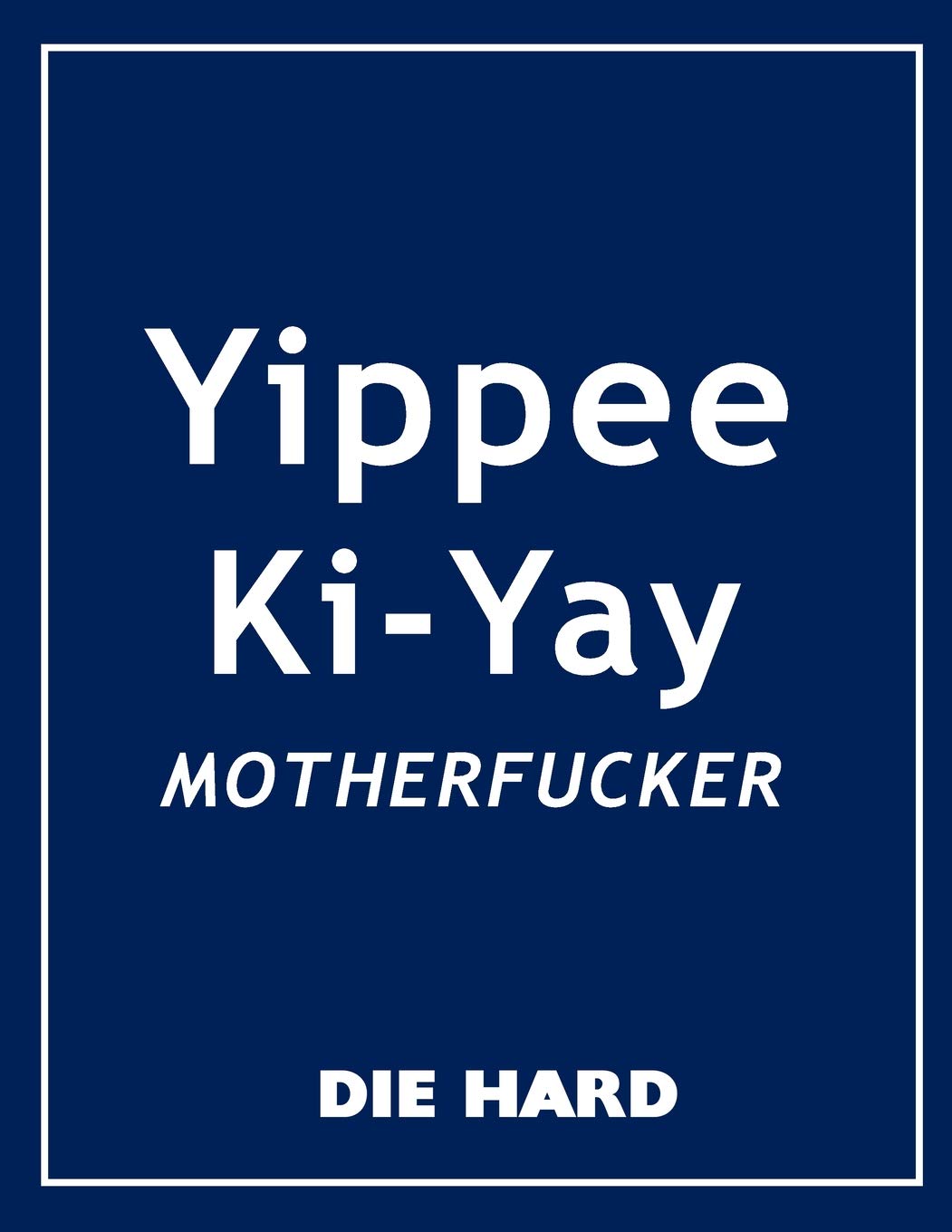 DIE HARD - YIPPEE KI-YAY MOTHERFUCKER MOVIE QUOTES NOTEBOOK, EXERCISE BOOK & JOURNAL