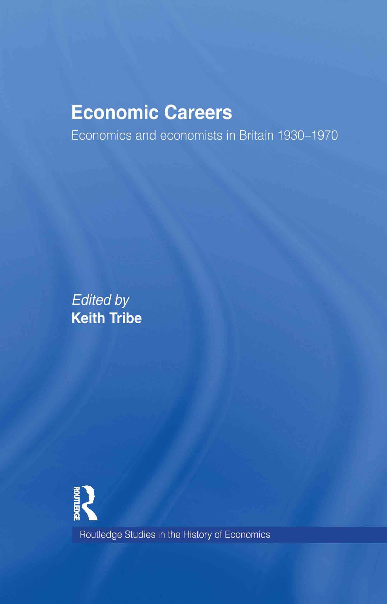 Economic Careers: Economics and Economists in Britain 1930-1970: 15 (Routledge Studies in the History of Economics)