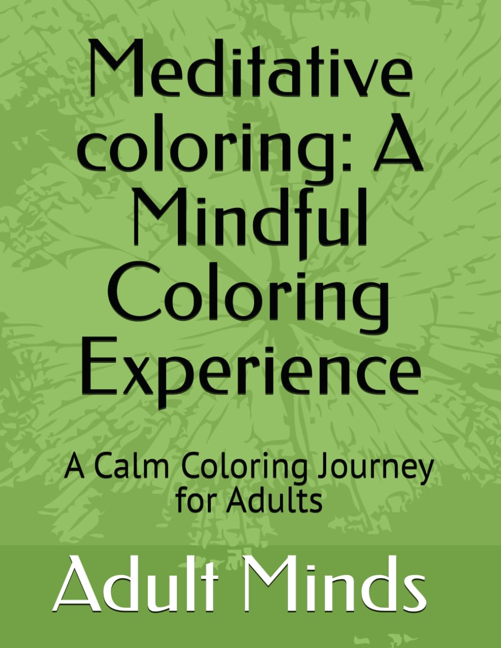 Meditative coloring: A Mindful Coloring Experience: A Calm Coloring Journey for Adults