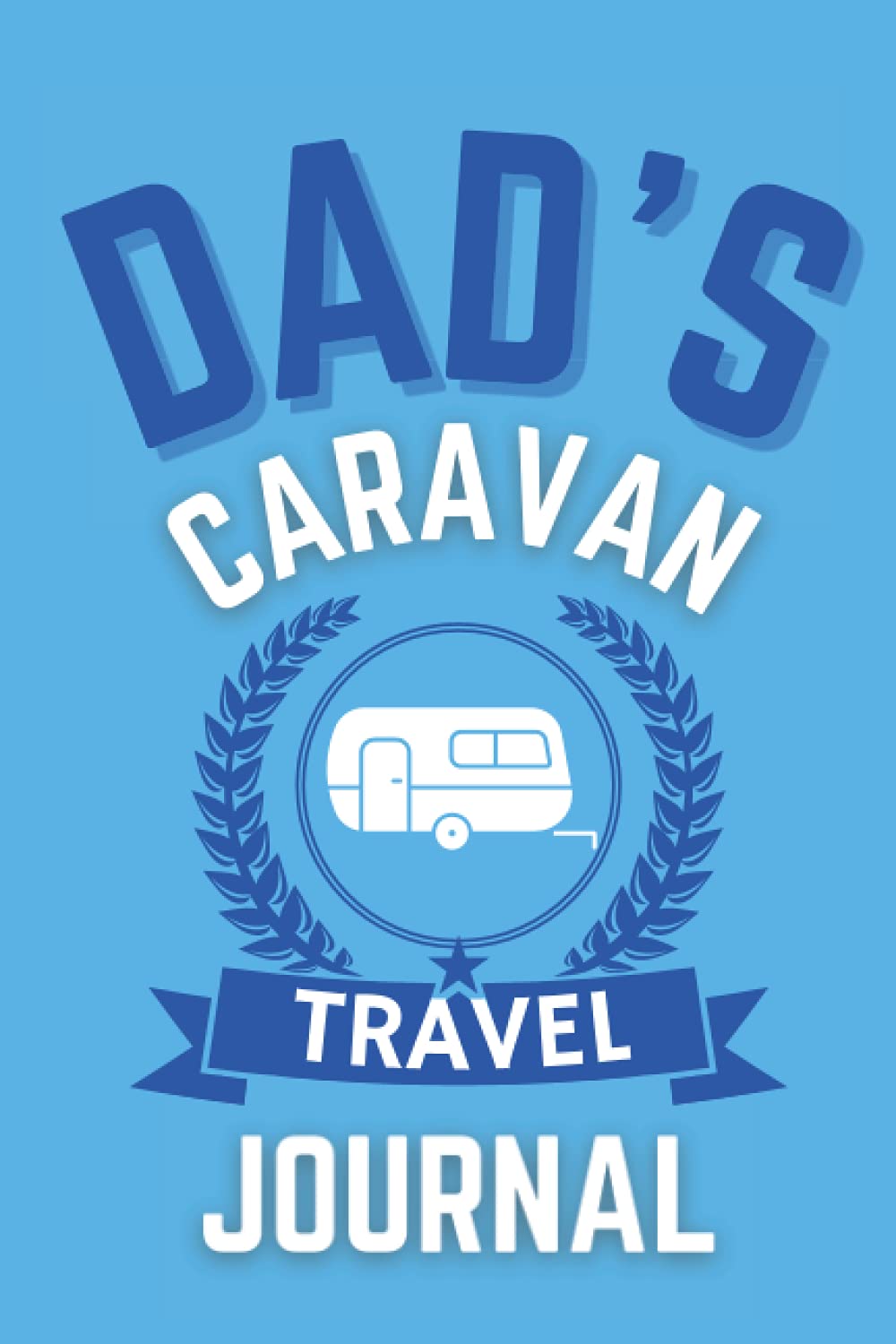 Dad's Caravan Travel Journal - The Perfect Gift For A Dad With A Caravan: - A Quality Journal For Dad To Record His Memorable Caravan Road Trip Overnight Stopovers