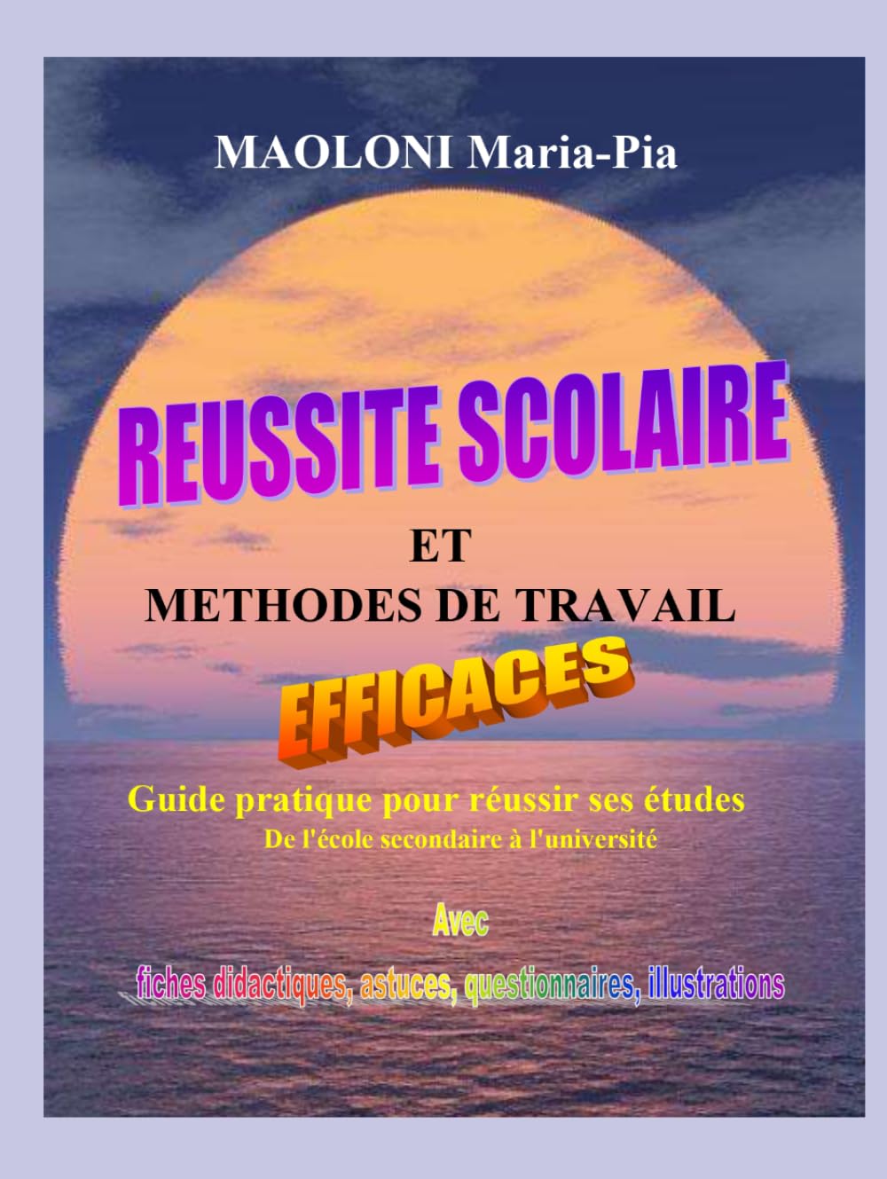 Réussite scolaire et Méthodes de travail efficaces: Guide pratique pour réussir ses études, de l'école secondaire à l'université, avec fiches didactiques, astuces, questionnaires, illustrations