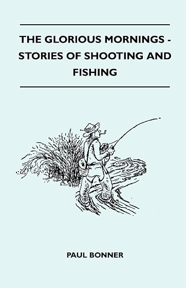 The Glorious Mornings - Stories Of Shooting And Fishing
