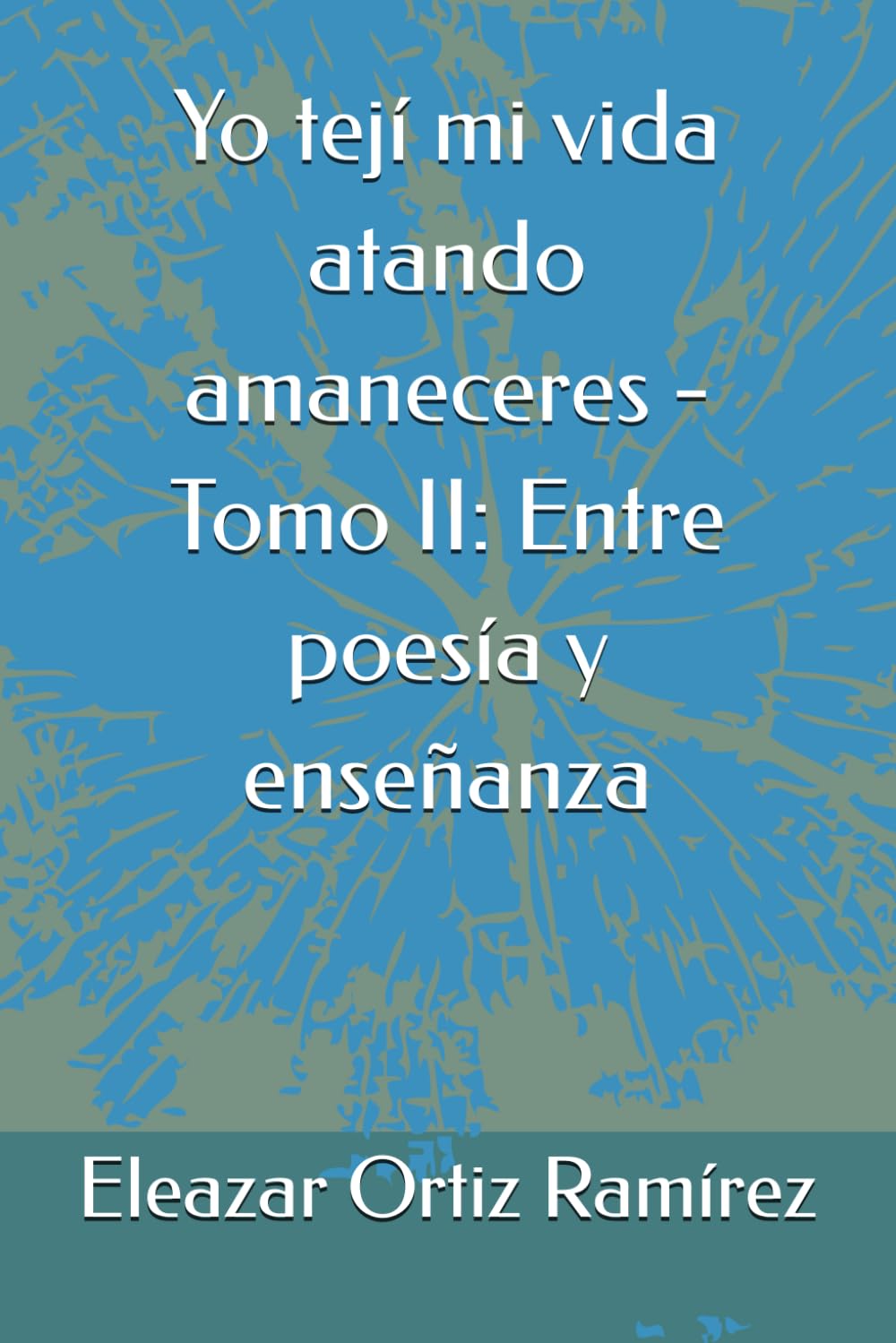 Yo tejí mi vida atando amaneceres - Tomo II: Entre poesía y enseñanza