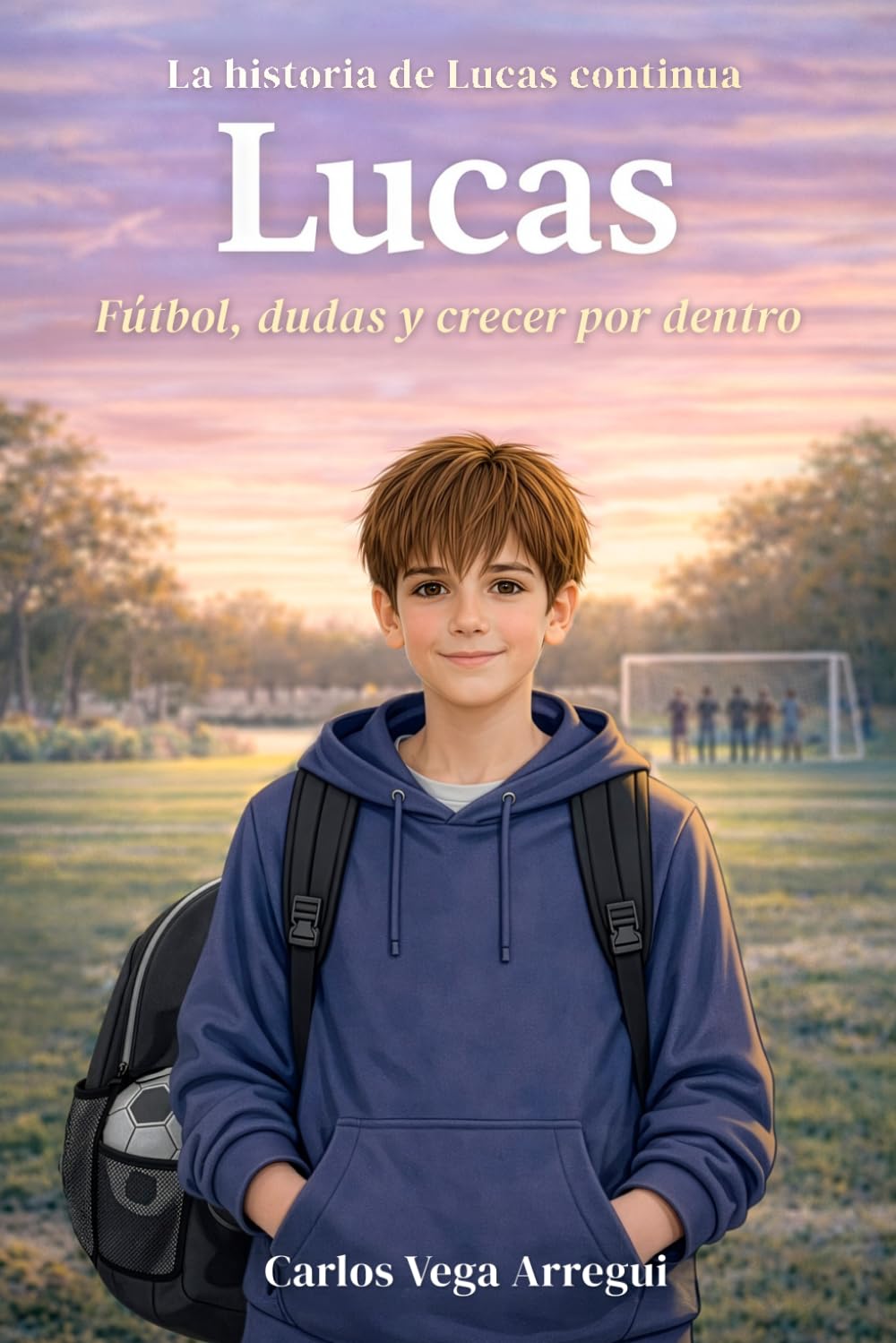 Lucas: Fútbol, dudas y crecer por dentro: Una historia de fútbol para niños y jóvenes sobre esfuerzo, superación y el valor de no rendirse