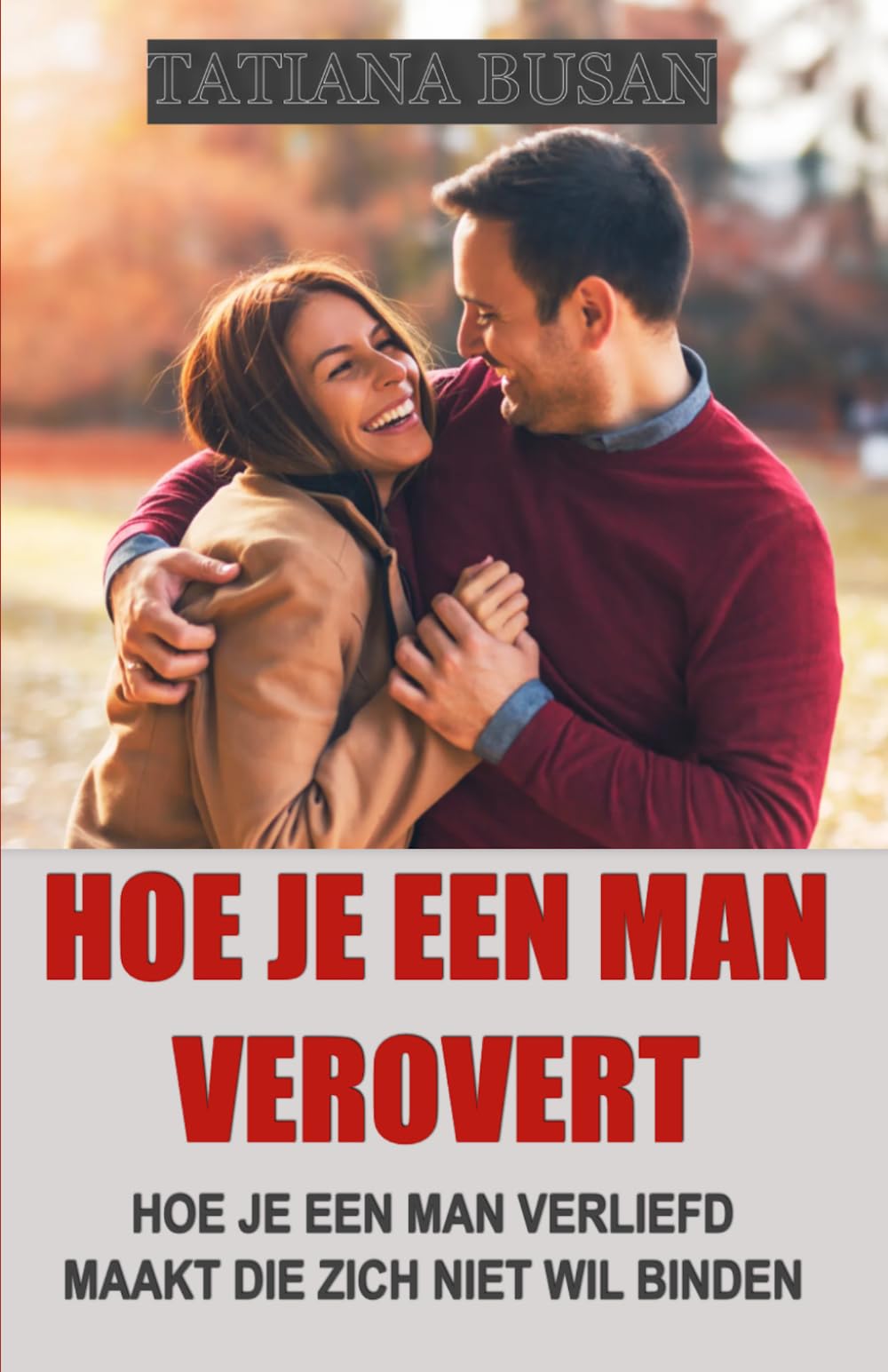 Hoe je een man verovert: Hoe je ervoor zorgt dat een man interesse in je krijgt; Hoe je een man verliefd op je laat worden: een complete gids en effectieve strategieën