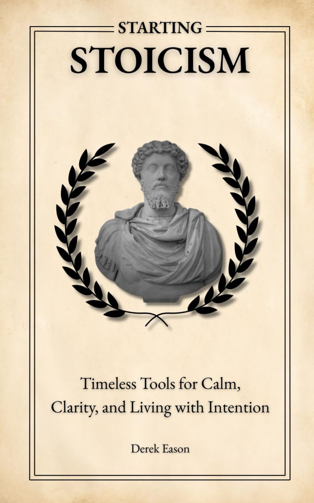 Starting Stoicism: Timeless Tools for Calm, Clarity, and Living with Intention