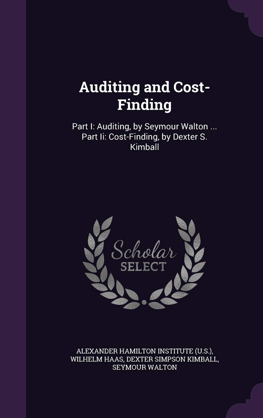 Auditing and Cost-Finding: Part I: Auditing, by Seymour Walton ... Part Ii: Cost-Finding, by Dexter S. Kimball