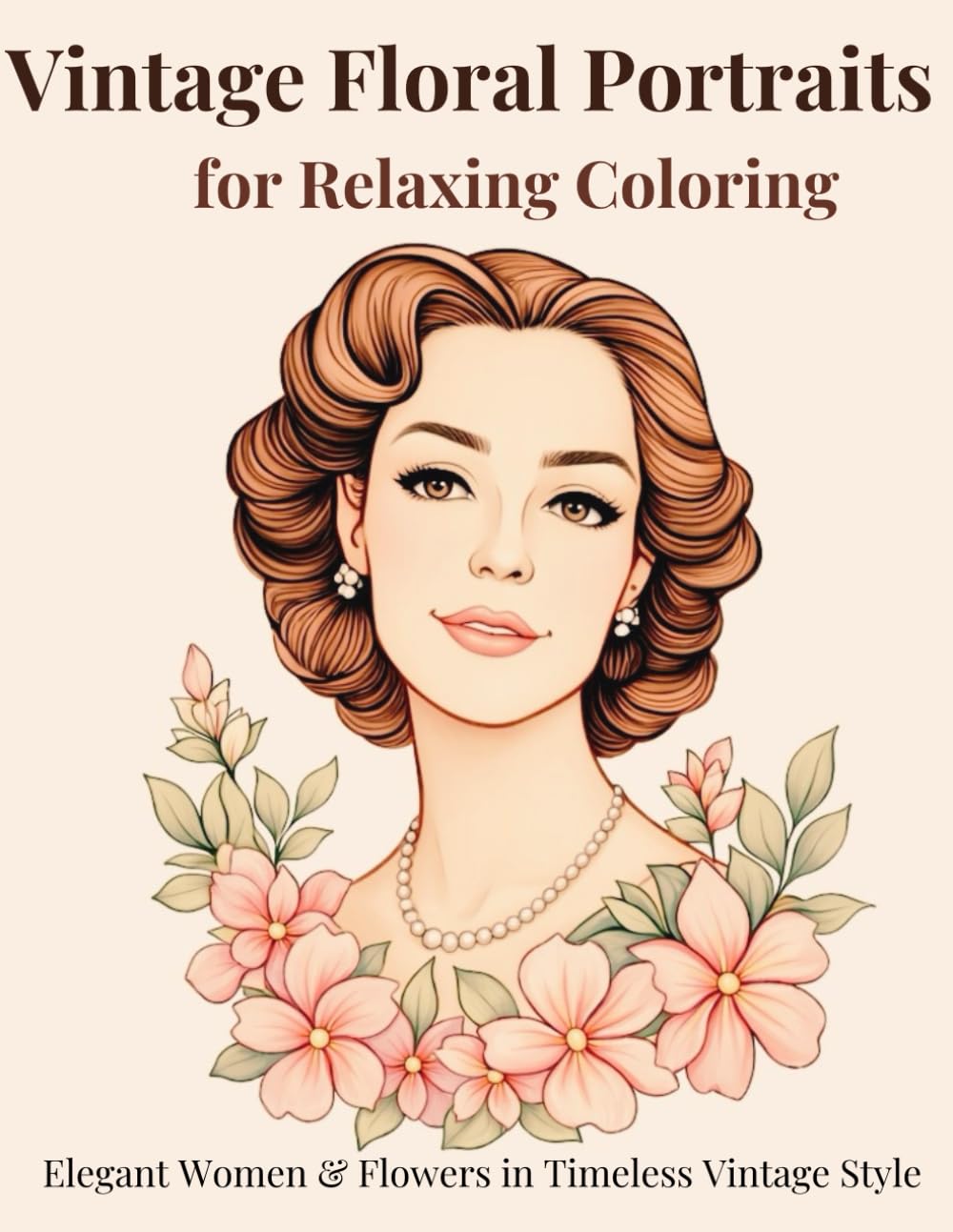 Vintage Floral Portraits for Relaxing Coloring: Beautiful Close-Up Women & Flowers Timeless Vintage Style Coloring Pages for Adults