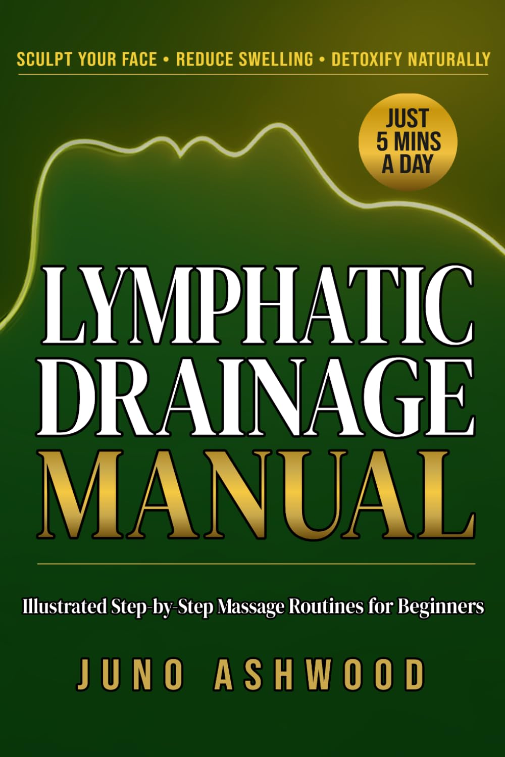 Lymphatic Drainage Manual: Sculpt Your Face, Reduce Swelling, and Detoxify Naturally in Just 5 Minutes a Day. Illustrated Step-by-Step Massage Routines for Beginners