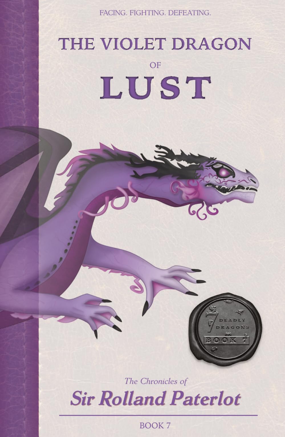 FACING, FIGHTING, & DEFEATING The Violet Dragon of Lust: The Chronicles of Sir Rolland Paterlot (The 7 Deadly Dragons)