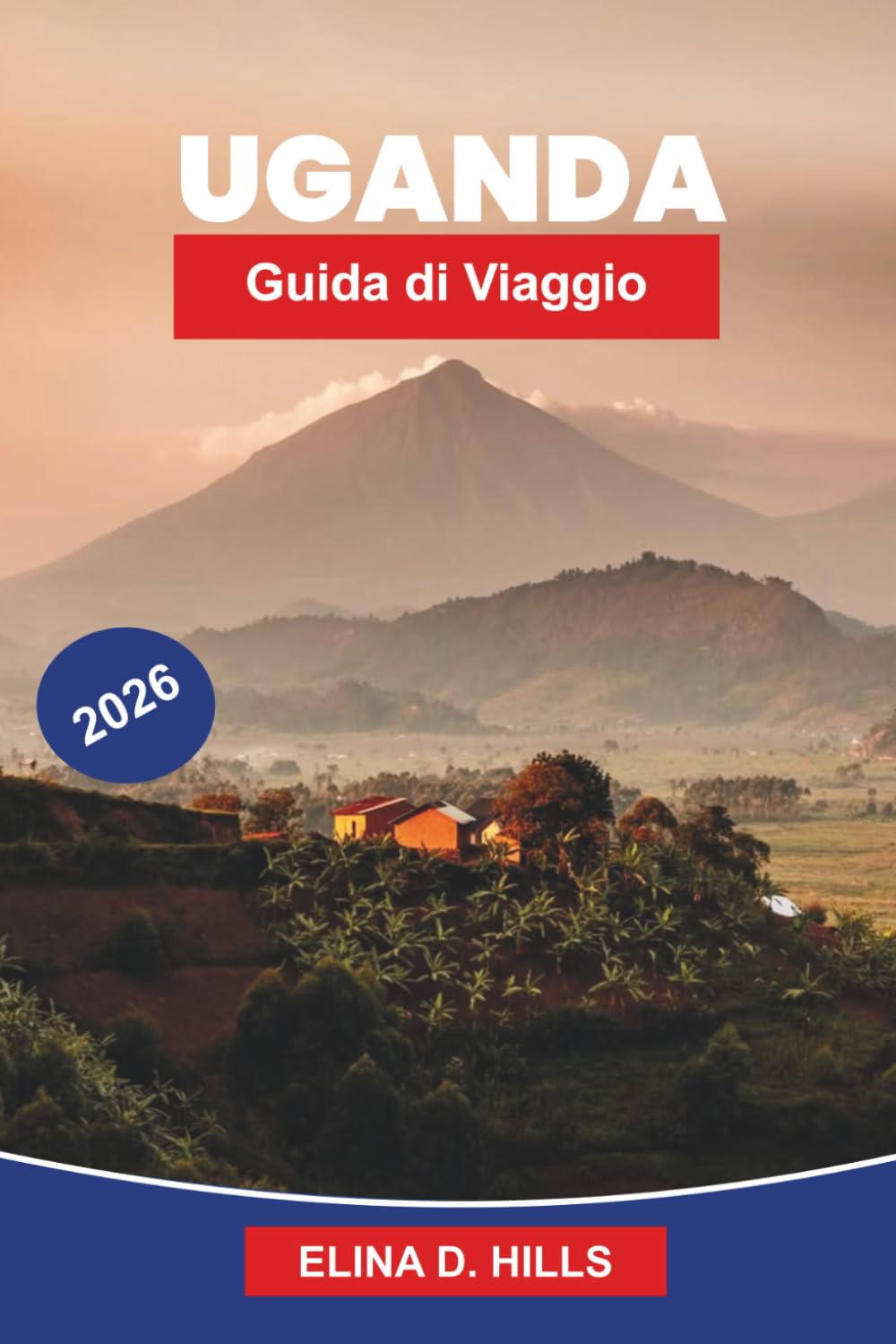 UGANDA Guida di viaggio 2026: La guida completa al trekking con i gorilla, i safari faunistici, i parchi nazionali, le esperienze culturali e i consigli da insider per visitatori alle prime armi